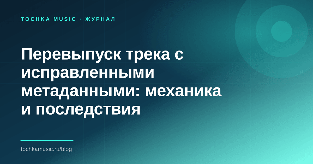 Обложка статьи «Перевыпуск трека с исправленными метаданными: механика и последствия»