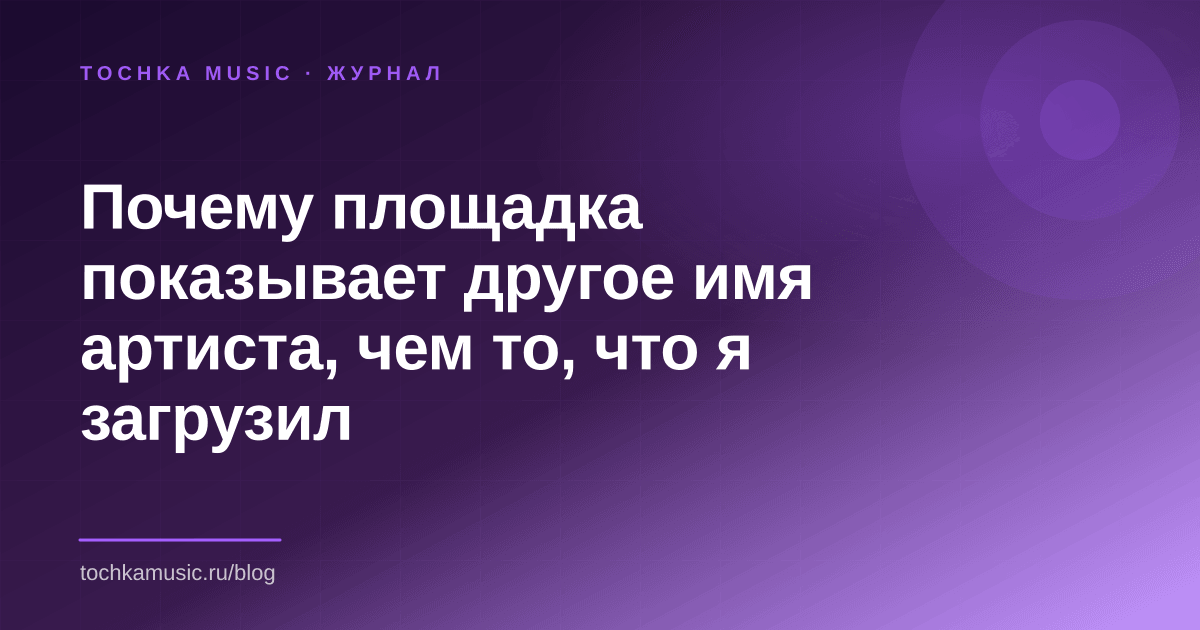 Обложка статьи «Почему площадка показывает другое имя артиста, чем то, что я загрузил»