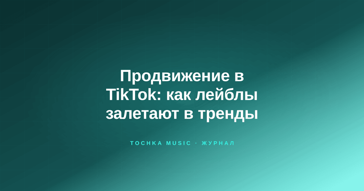 Обложка статьи «Продвижение в TikTok: как лейблы залетают в тренды»